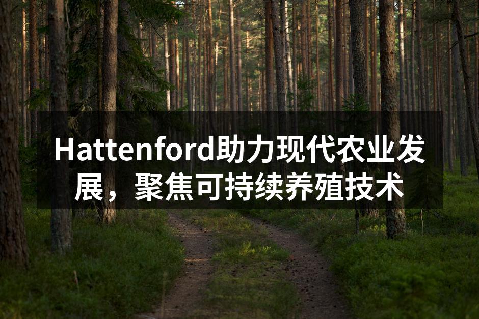 Hattenford助力现代农业发展，聚焦可持续养殖技术